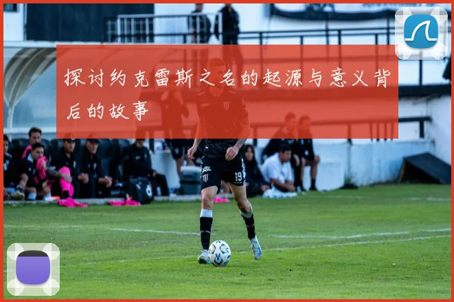探讨约克雷斯之名的起源与意义背后的故事