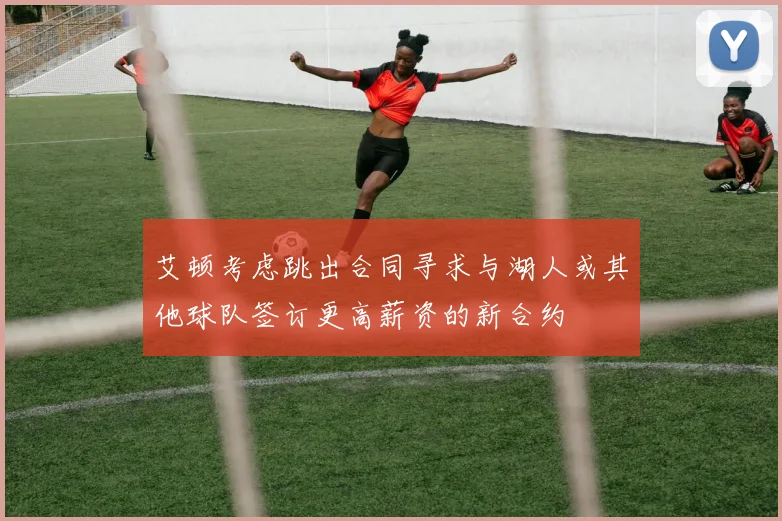 艾顿考虑跳出合同寻求与湖人或其他球队签订更高薪资的新合约